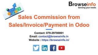 Sales Commission from
Sales/Invoice/Payment in Odoo
Contact: 079-29700001
Email: contact@browseinfo.in
Website : https://browseinfo.in/
BrowseinfoSensing your needs
 