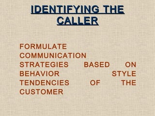 IDENTIFYING THE CALLER FORMULATE COMMUNICATION STRATEGIES BASED ON BEHAVIOR STYLE TENDENCIES OF THE CUSTOMER 