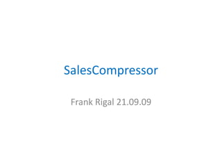 SalesCompressor Frank Rigal 21.09.09 