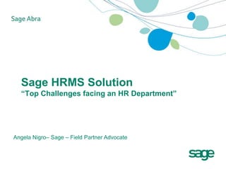 Sage HRMS Solution
“Top Challenges facing an HR Department”
Angela Nigro– Sage – Field Partner Advocate
 