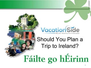1
Should You Plan a
Trip to Ireland?
 