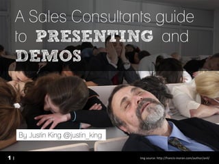 ECOMMERCEandB2B.COM | @justin_king 11111111 | Img source: http://francis-moran.com/author/anil/
A Sales Consultants guide
to PRESENTING and
DEMOS
By Justin King @justin_king
 