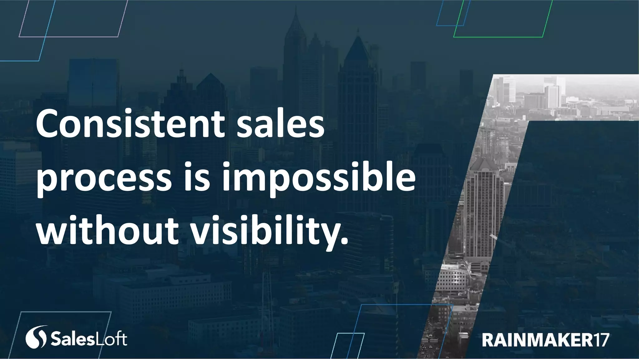 Consistent sales
process is impossible
without visibility.
 
