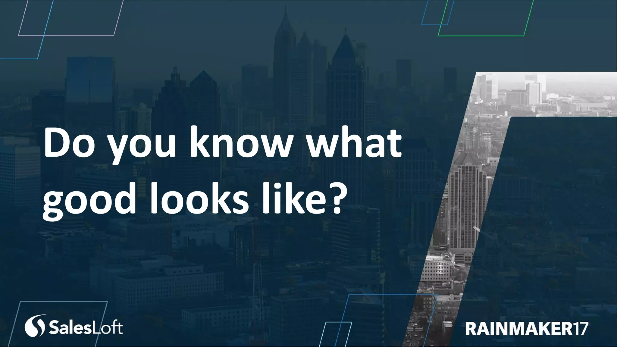 Do you know what
good looks like?
 