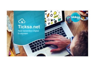 Ticksa.net
Next Generation Digital
Ecosystem
 