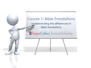 Understanding the differences in
Bible Translations
Course 1: Bible Translations
 