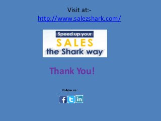 Thank You!
Follow us :
Visit at:-
http://www.salezshark.com/
 
