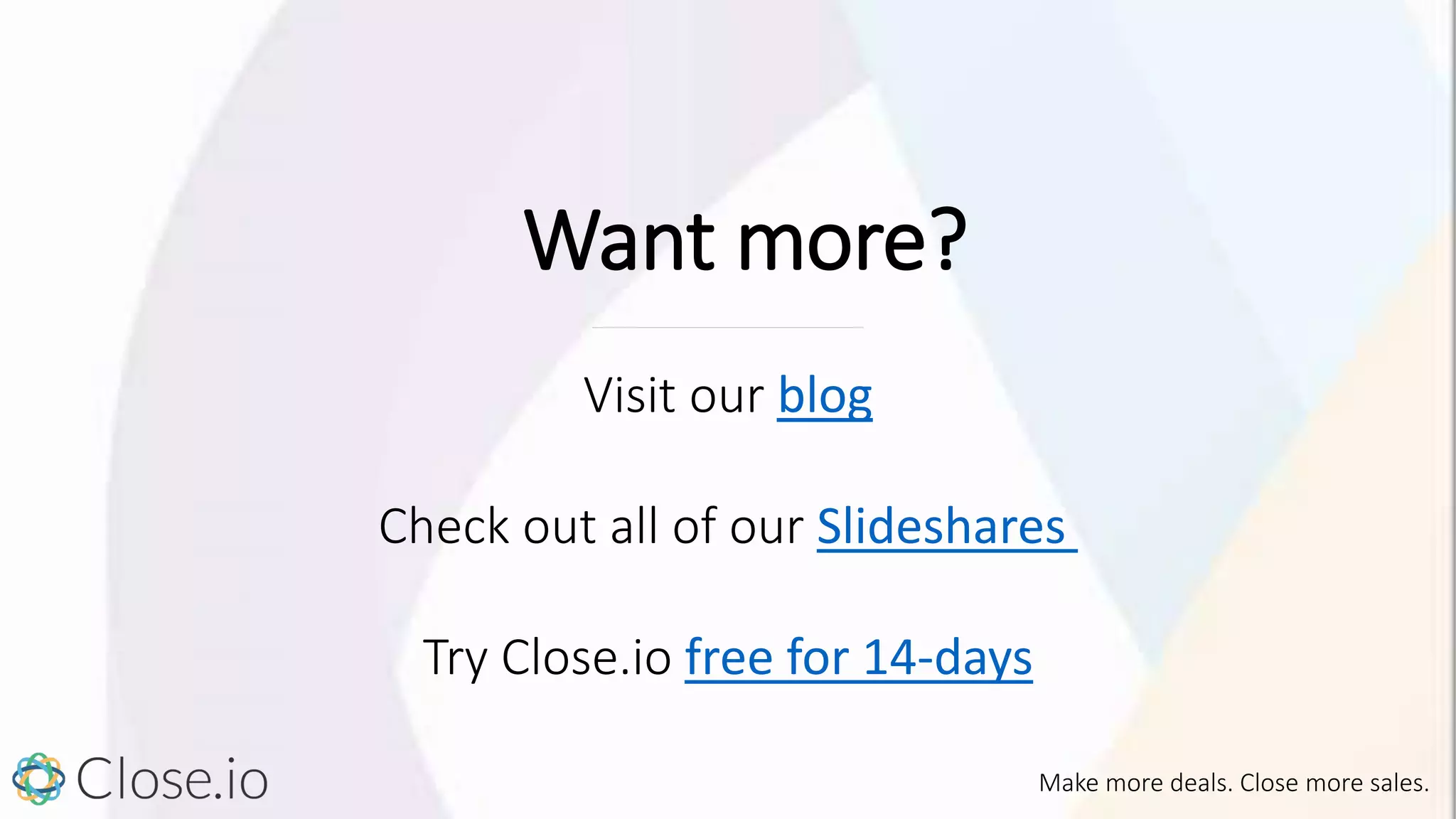 Want more?
Visit our blog
Enroll in our free sales training program
Try Close.io free for 14 days
Make more deals. Close more sales.
 