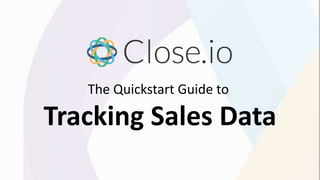 The Quickstart Guide to
Tracking Sales Data
 