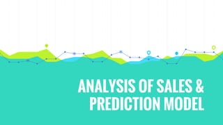 ANALYSIS OF SALES &
PREDICTION MODEL
 