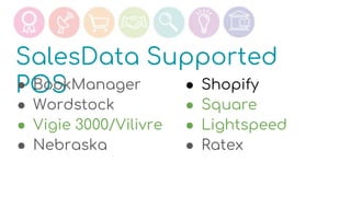 SalesData Supported
POS● BookManager
● Wordstock
● Vigie 3000/Vilivre
● Nebraska
● Shopify
● Square
● Lightspeed
● Ratex
 