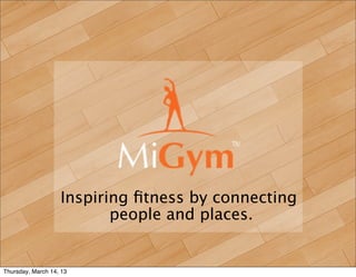 Inspiring ﬁtness by connecting
                          people and places.


Thursday, March 14, 13
 