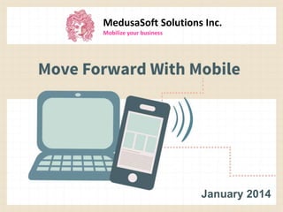 MedusaSoft Solutions Inc.
Mobilize your business

January 2014

 