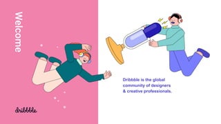 Dribbble is the global
community of designers
& creative professionals.
Welcome
 