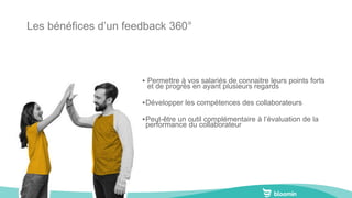 Les bénéfices d’un feedback 360°
‣ Permettre à vos salariés de connaitre leurs points forts
et de progrès en ayant plusieu...