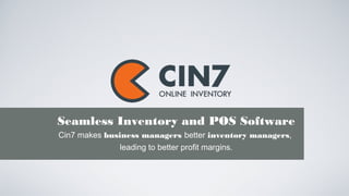 Seamless Inventory and POS Software
Cin7 makes business managers better inventory managers,
leading to better profit margins.
 