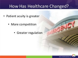 How Has Healthcare Changed?
• Patient acuity is greater
• More competition

• Greater regulation

 