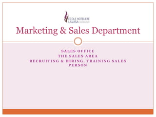 Marketing & Sales Department

              SALES OFFICE
             THE SALES AREA
   RECRUITING & HIRING, TRAINING SALES
                 PERSON
 