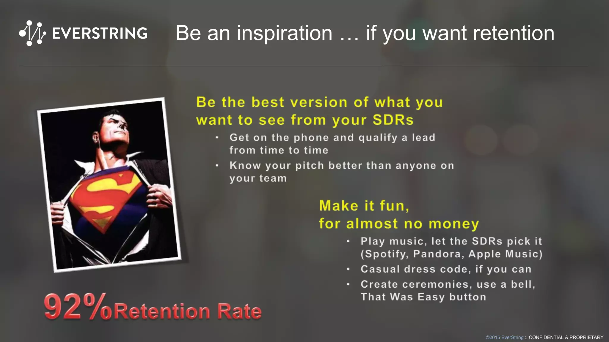©2015 EverString :: CONFIDENTIAL & PROPRIETARY
Be an inspiration … if you want retention
 