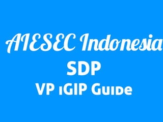 AIESEC Indonesia
SDP
VP iGIP Guide

 