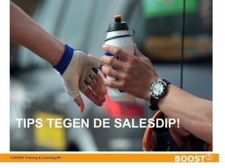 TIPS TEGEN DE SALESDIP!
© BOOST Training & Coaching BV

 