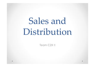 Sales and
Distribution
    Team C2X !!
 