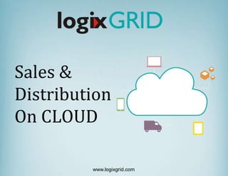 Sales &
Distribution
On CLOUD
www.logixgrid.com
 