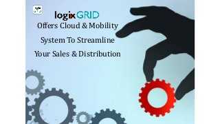 Offers Cloud & Mobility
System To Streamline
Your Sales & Distribution
 