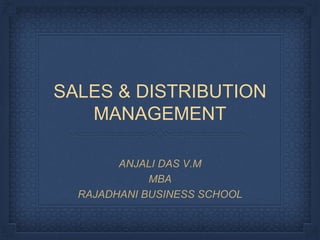 SALES & DISTRIBUTION
MANAGEMENT
ANJALI DAS V.M
MBA
RAJADHANI BUSINESS SCHOOL
 