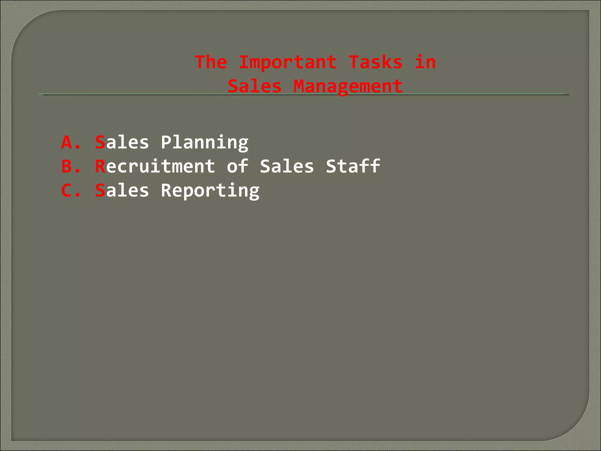 The Important Tasks in
Sales Management
A. Sales Planning
B. Recruitment of Sales Staff
C. Sales Reporting
 