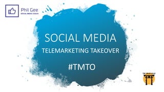 TELEMARKETING TAKEOVER
SOCIAL MEDIA
#TMTO
 