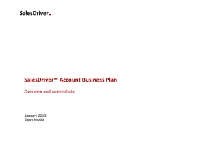 SalesDriver™ Account Business Plan
Overview and screenshots




January 2010
Tapio Nissilä
 