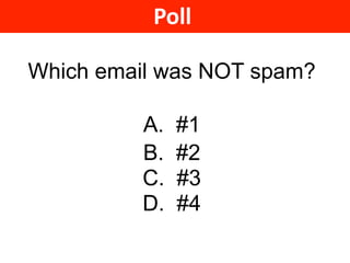 Which email was NOT spam?
 
A. #1
B. #2 
C. #3 
D. #4 
Poll
 