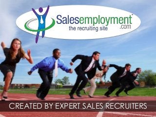TM

CREATED BY EXPERT SALES RECRUITERS
© Copyright 2013 Salesemployment.com

 