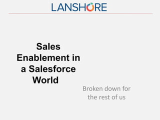 Sales
Enablement in
a Salesforce
World
Broken down for
the rest of us
 