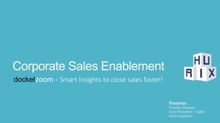 Corporate Sales Enablement
docketzoom - Smart Insights to close sales faster!
Presenter :
Puneet Dhawan
Vice President – Sales
Hurix Systems
 