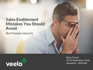 Presentation Title Here
May 8, 2016
Sales Enablement Mistakes
UPDATE WITH CORRECT GRAPHIC
Brian Fravel
VP of Marketing, Veelo
@veeloinc @fravelb
 