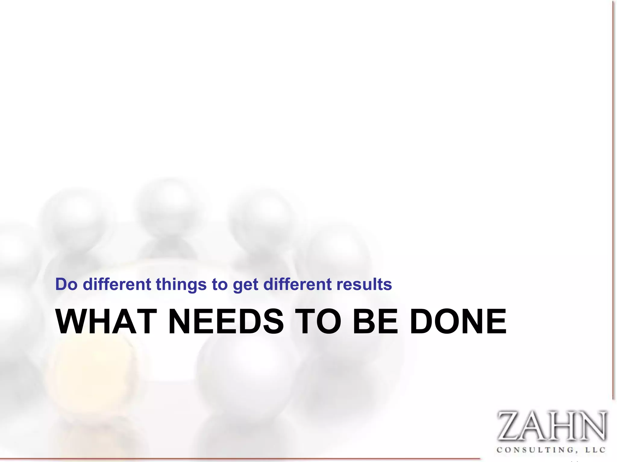 Do different things to get different results

WHAT NEEDS TO BE DONE
 