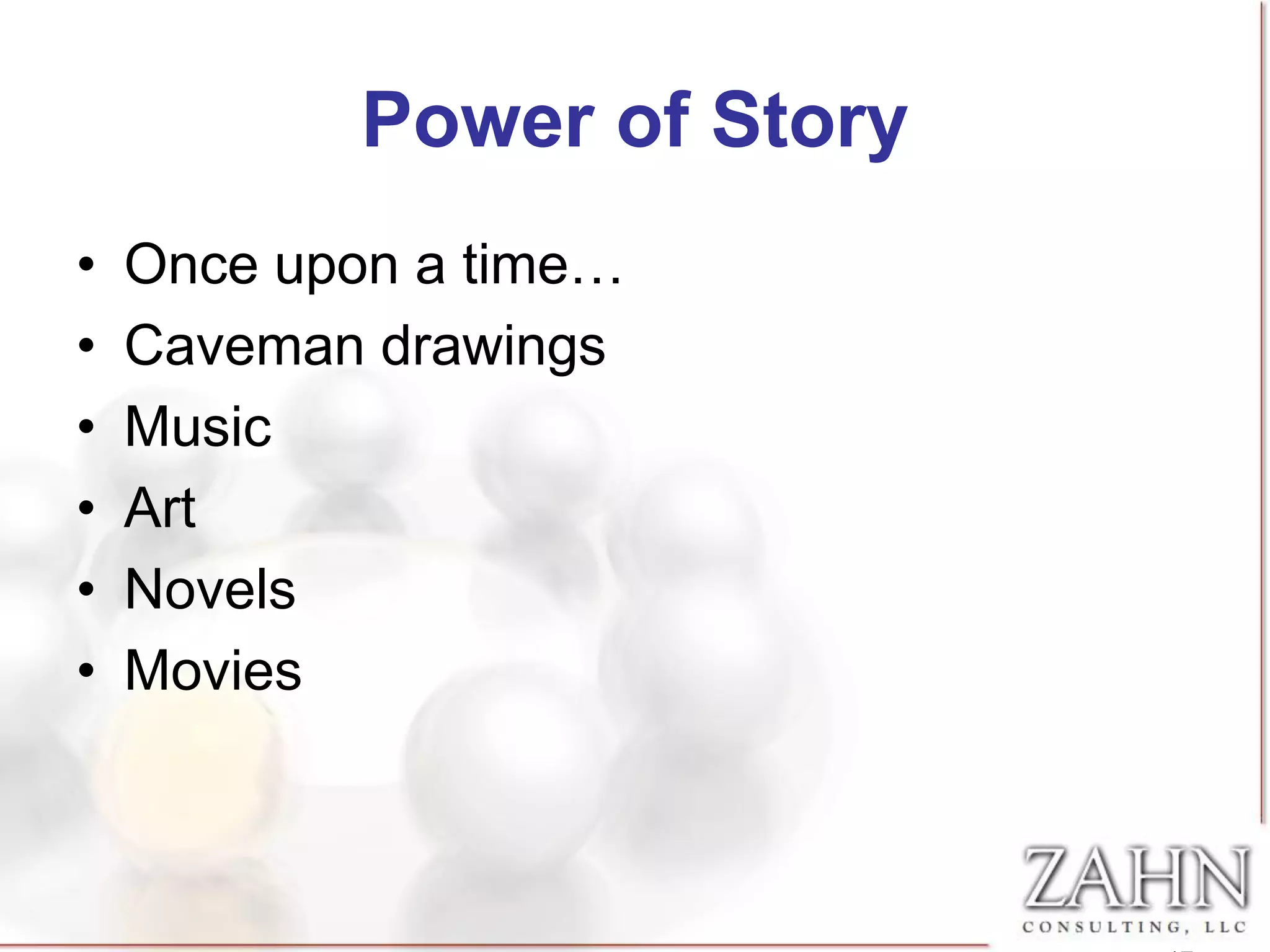 Power of Story
•   Once upon a time…
•   Caveman drawings
•   Music
•   Art
•   Novels
•   Movies
 