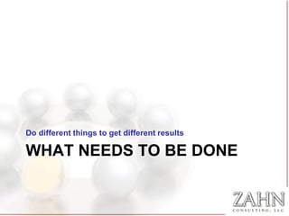 Do different things to get different results

WHAT NEEDS TO BE DONE
 