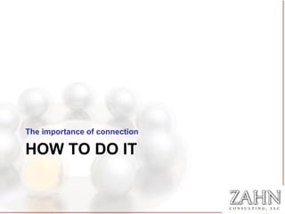 The importance of connection

HOW TO DO IT
 