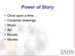 Power of Story
•   Once upon a time…
•   Caveman drawings
•   Music
•   Art
•   Novels
•   Movies
 