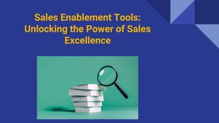 Sales Enablement Tools:
Unlocking the Power of Sales
Excellence
 