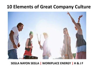 10 Elements of Great Company Culture




 SEGLA NAYON SEGLA | WORKPLACE ENERGY | H & J F
 