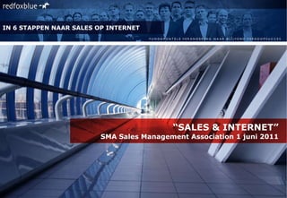 “ SALES & INTERNET” SMA Sales Management Association 1 juni 2011 SAM MasterClass 2010 IN 6 STAPPEN NAAR SALES OP INTERNET 