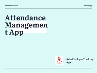 November 2020 Chase App
Attendance
Managemen
t App
Sales EmployeeTracking
App
 