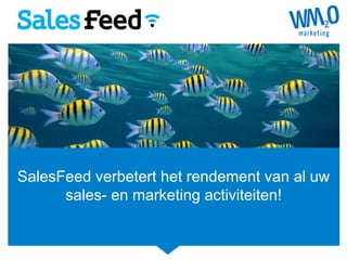 SalesFeed verbetert het rendement van al uw
sales- en marketing activiteiten!
 