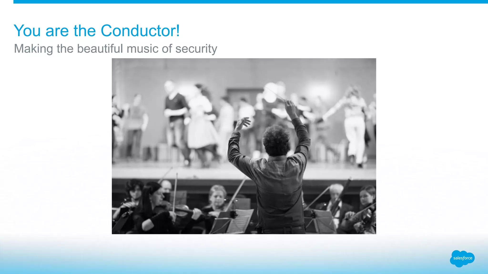 You are the Conductor!
Making the beautiful music of security
 