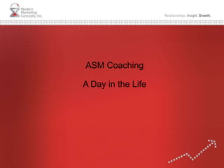 ASM Coaching
A Day in the Life
 