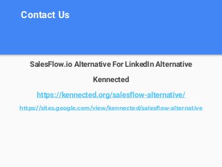 Contact Us
SalesFlow.io Alternative For LinkedIn Alternative
Kennected
https://kennected.org/salesflow-alternative/
https:...